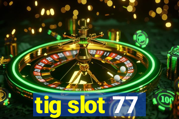 tig slot 77
